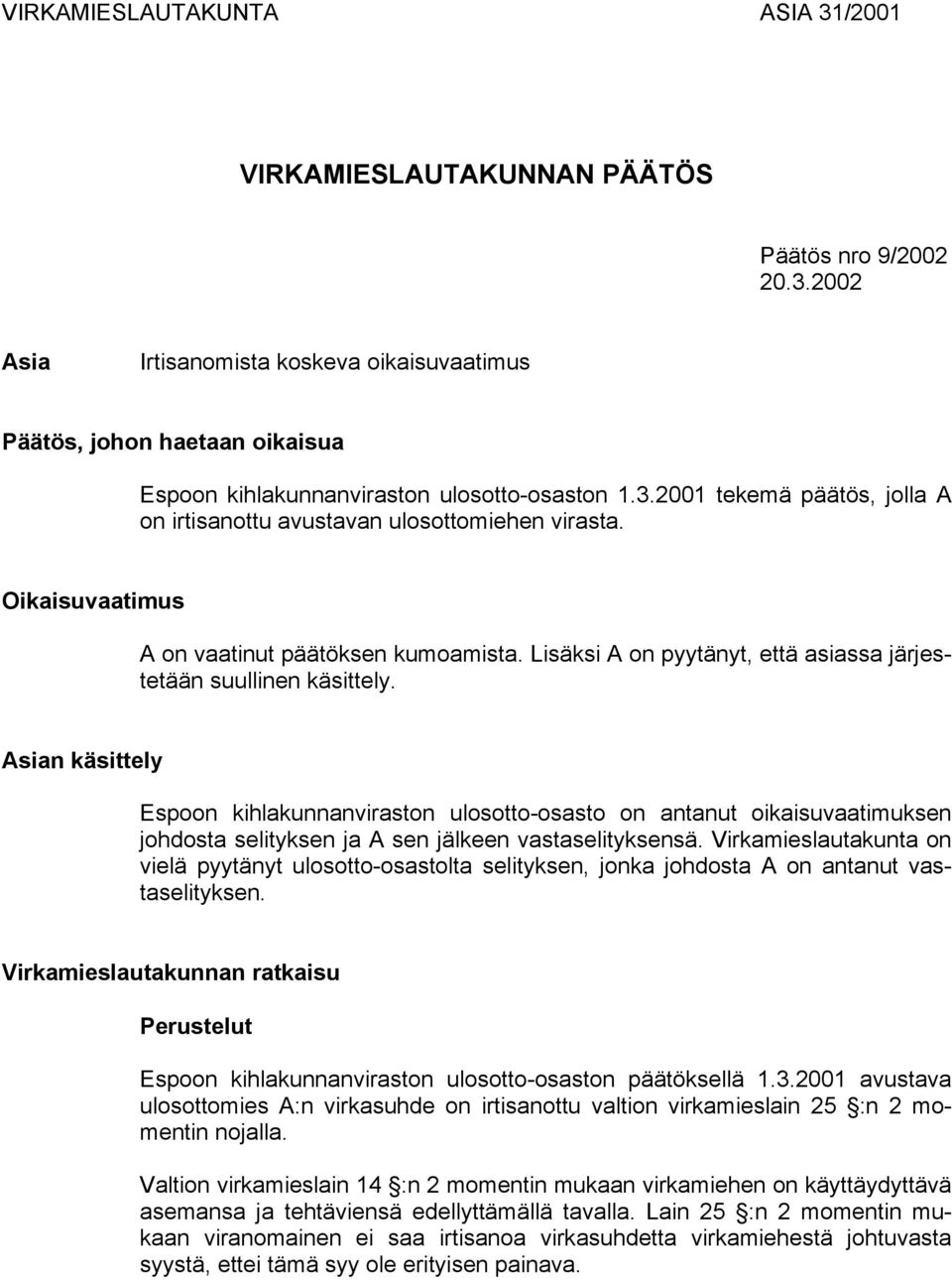 Asian käsittely Espoon kihlakunnanviraston ulosotto-osasto on antanut oikaisuvaatimuksen johdosta selityksen ja A sen jälkeen vastaselityksensä.