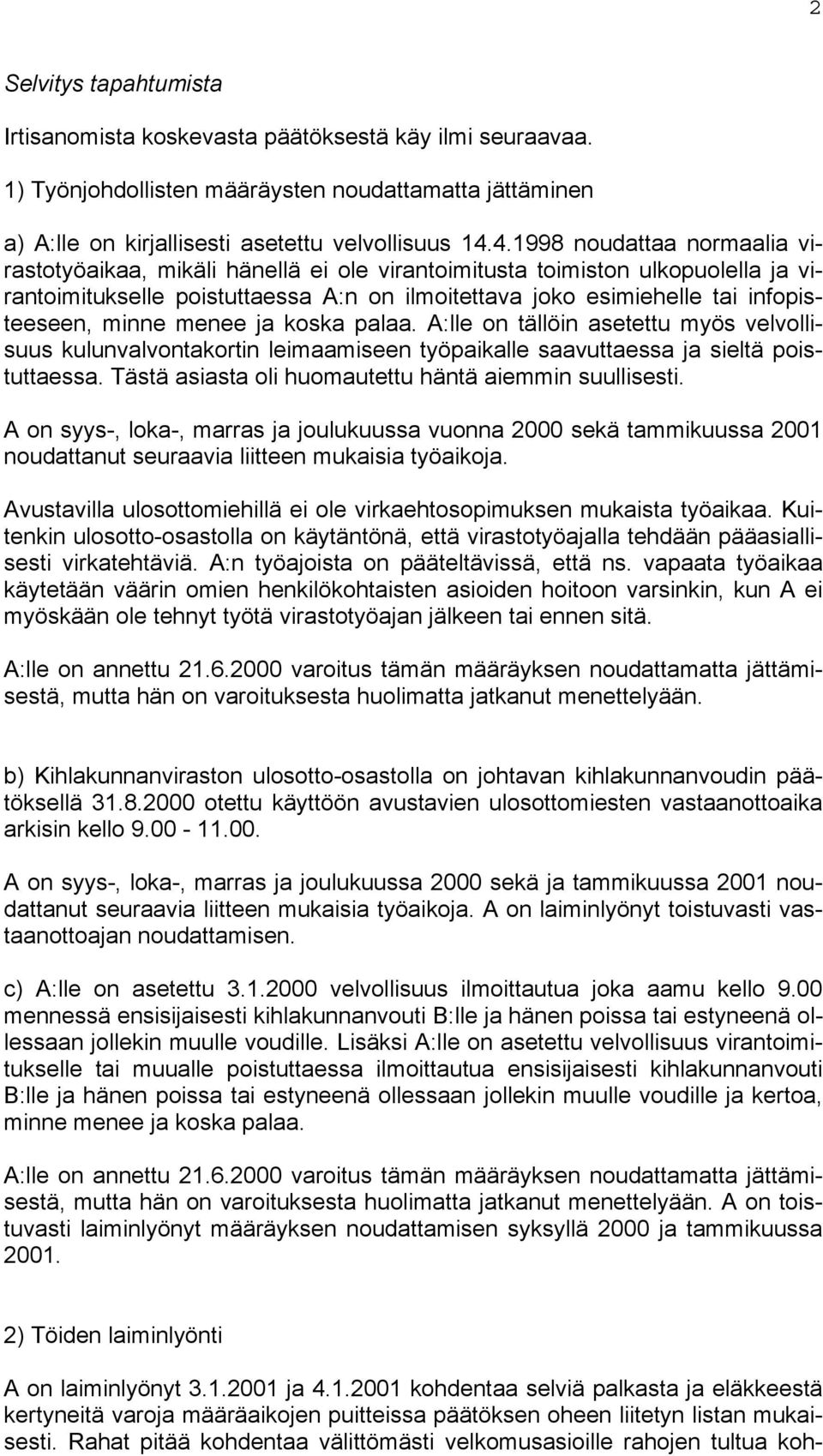 minne menee ja koska palaa. A:lle on tällöin asetettu myös velvollisuus kulunvalvontakortin leimaamiseen työpaikalle saavuttaessa ja sieltä poistuttaessa.