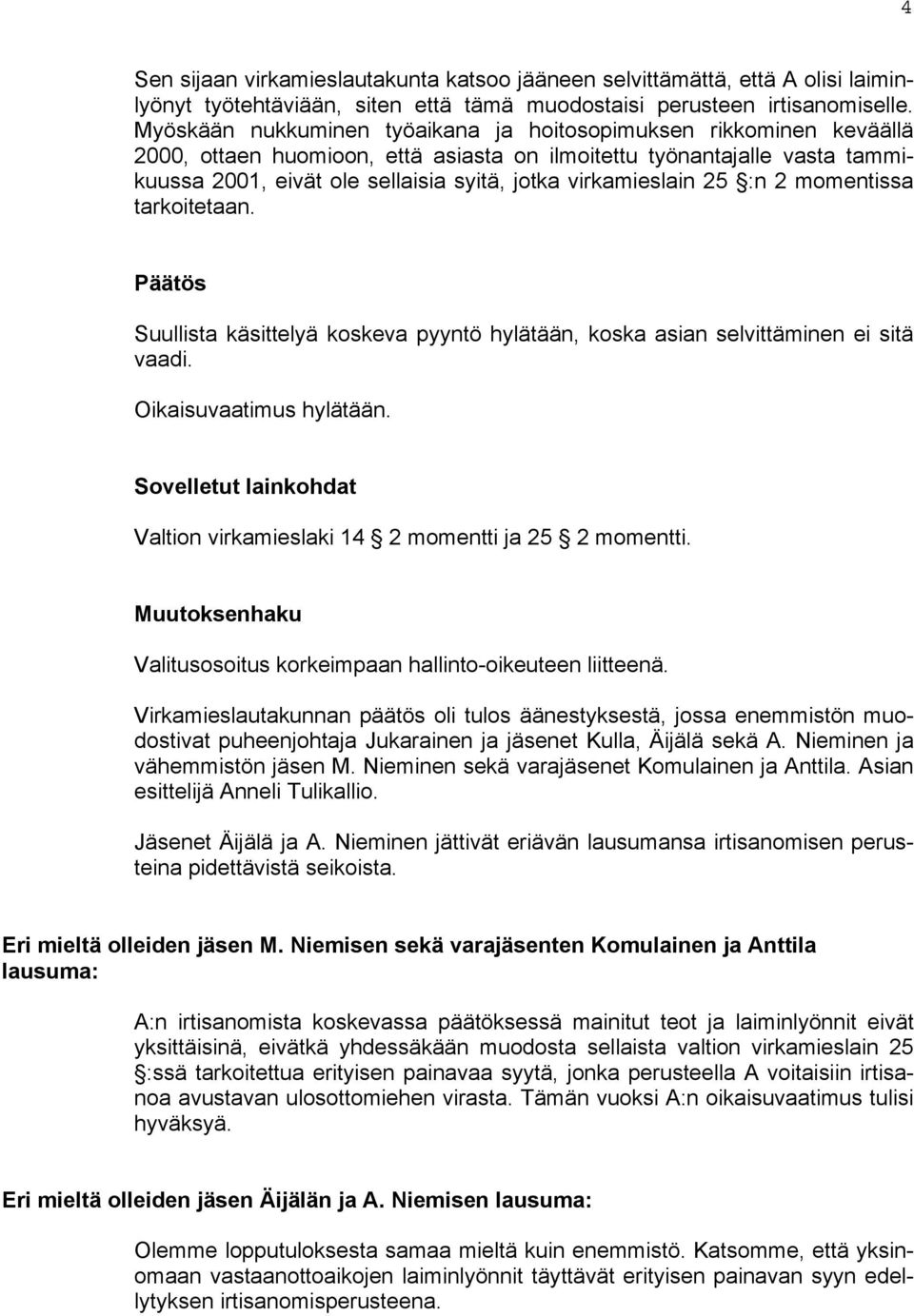 virkamieslain 25 :n 2 momentissa tarkoitetaan. Päätös Suullista käsittelyä koskeva pyyntö hylätään, koska asian selvittäminen ei sitä vaadi. Oikaisuvaatimus hylätään.