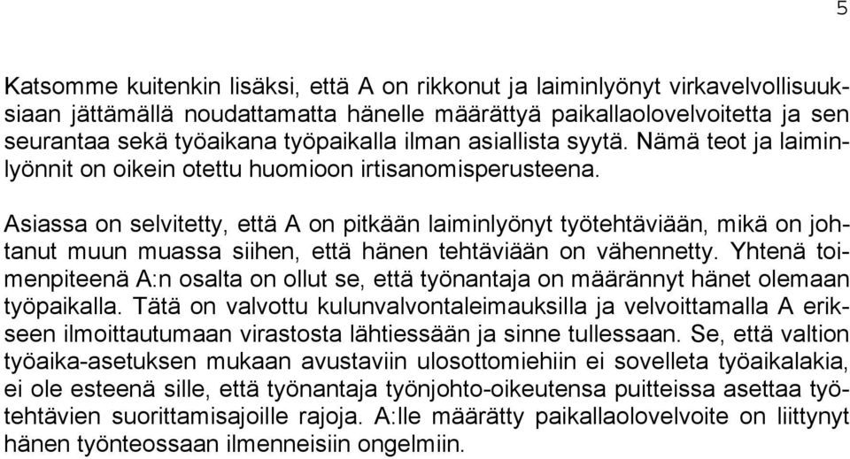 Asiassa on selvitetty, että A on pitkään laiminlyönyt työtehtäviään, mikä on johtanut muun muassa siihen, että hänen tehtäviään on vähennetty.