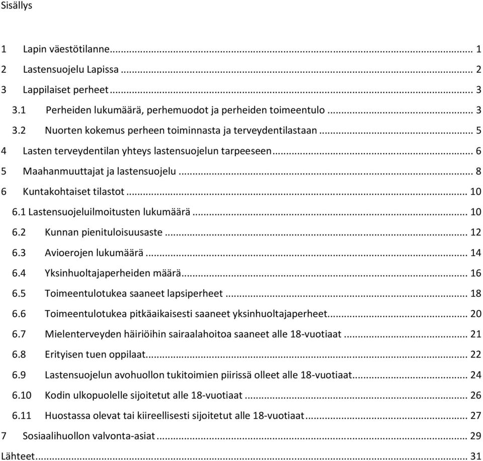 .. 1 6.3 Avioerojen lukumäärä... 14 6.4 Yksinhuoltajaperheiden määrä... 16 6. Toimeentulotukea saaneet lapsiperheet... 1 6.6 Toimeentulotukea pitkäaikaisesti saaneet yksinhuoltajaperheet... 6.7 Mielenterveyden häiriöihin sairaalahoitoa saaneet alle 1-vuotiaat.