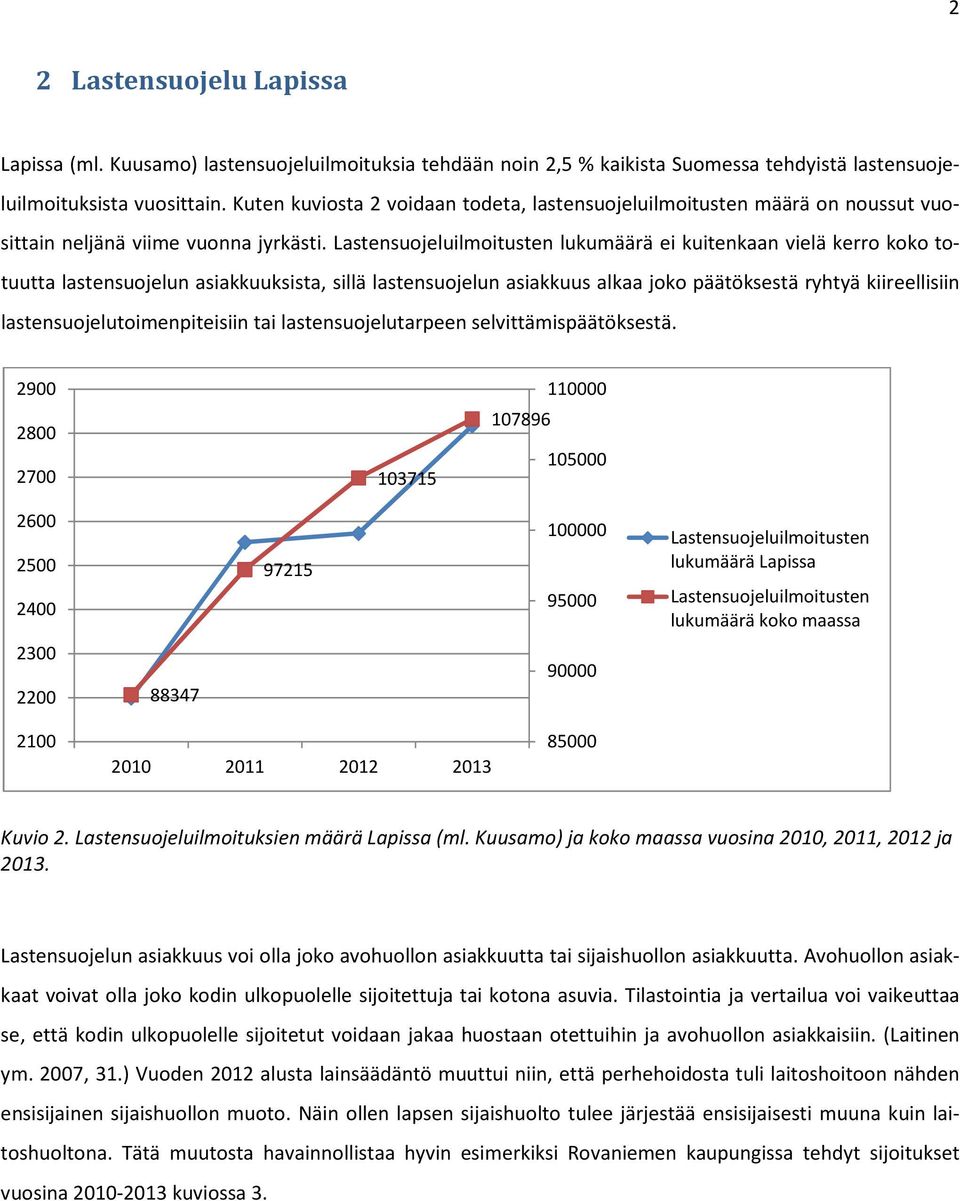 Lastensuojeluilmoitusten lukumäärä ei kuitenkaan vielä kerro koko totuutta lastensuojelun asiakkuuksista, sillä lastensuojelun asiakkuus alkaa joko päätöksestä ryhtyä kiireellisiin