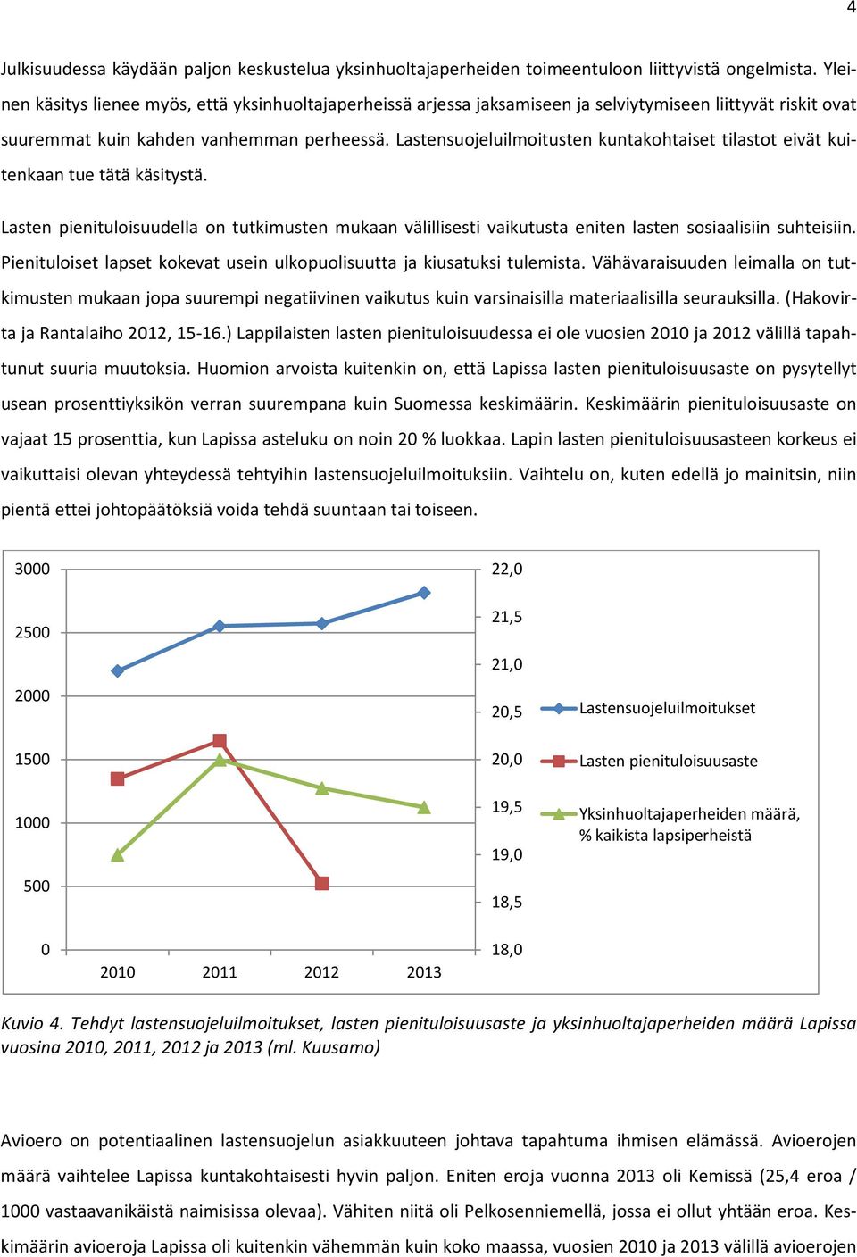 Lastensuojeluilmoitusten kuntakohtaiset tilastot eivät kuitenkaan tue tätä käsitystä. Lasten pienituloisuudella on tutkimusten mukaan välillisesti vaikutusta eniten lasten sosiaalisiin suhteisiin.