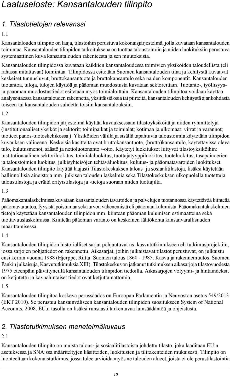 Kansantalouden tilinpidossa kuvataan kaikkien kansantaloudessa toimivien yksiköiden taloudellista (eli rahassa mitattavaa) toimintaa.