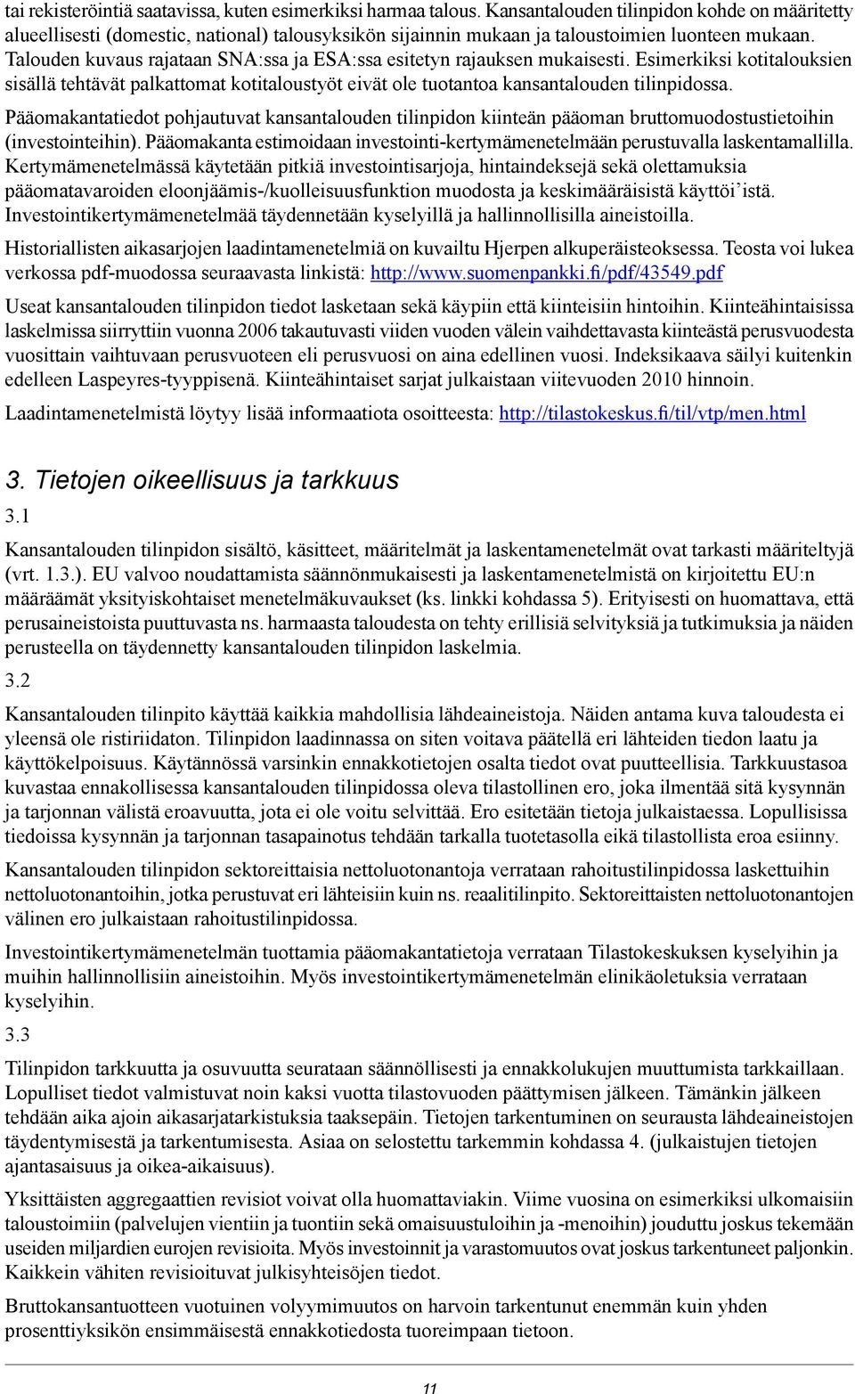 Talouden kuvaus rajataan SNA:ssa ja ESA:ssa esitetyn rajauksen mukaisesti. Esimerkiksi kotitalouksien sisällä tehtävät palkattomat kotitaloustyöt eivät ole tuotantoa kansantalouden tilinpidossa.