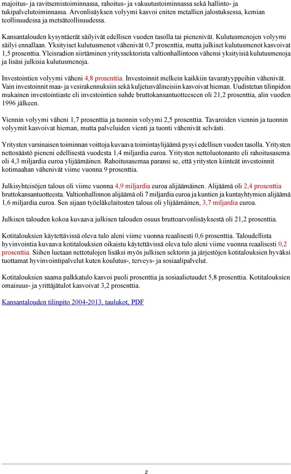 Kulutusmenojen volyymi säilyi ennallaan. Yksityiset kulutusmenot vähenivät 0,7 prosenttia, mutta julkiset kulutusmenot kasvoivat 1,5 prosenttia.