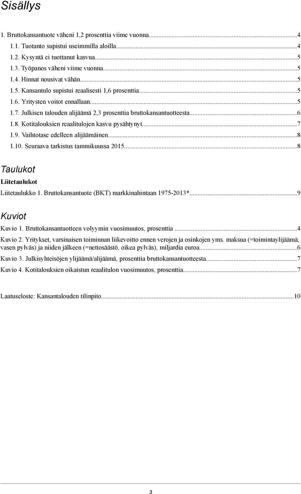 Kotitalouksien reaalitulojen kasvu pysähtynyt...7 1.9. Vaihtotase edelleen alijäämäinen...8 1.10. Seuraava tarkistus tammikuussa 2015...8 Taulukot Liitetaulukot Liitetaulukko 1.