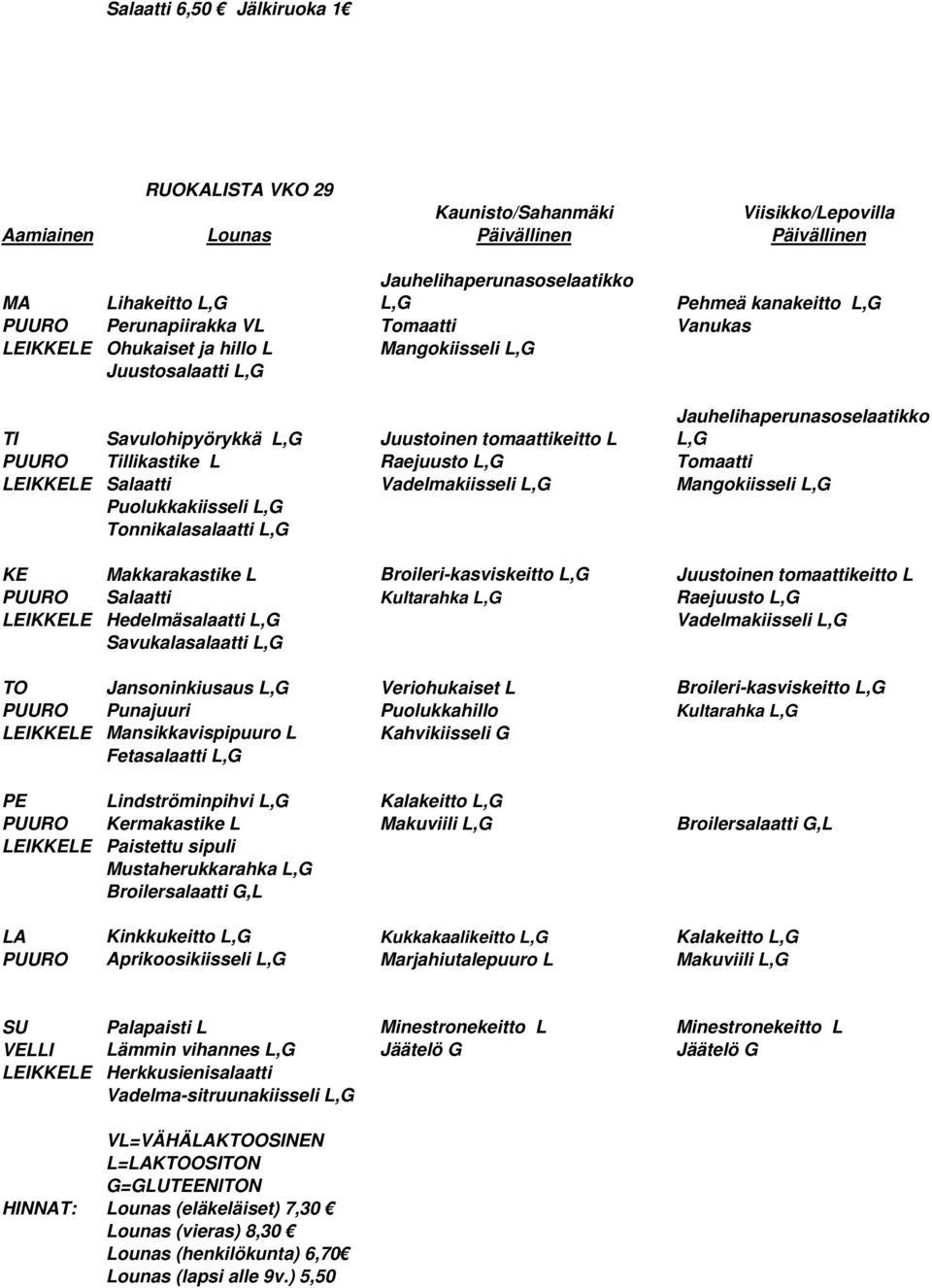 Vadelmakiisseli L,G Mangokiisseli L,G Puolukkakiisseli L,G KE Makkarakastike L Broileri-kasviskeitto L,G Juustoinen tomaattikeitto L PUURO Kultarahka L,G Raejuusto L,G LEIKKELE Hedelmäsalaatti L,G