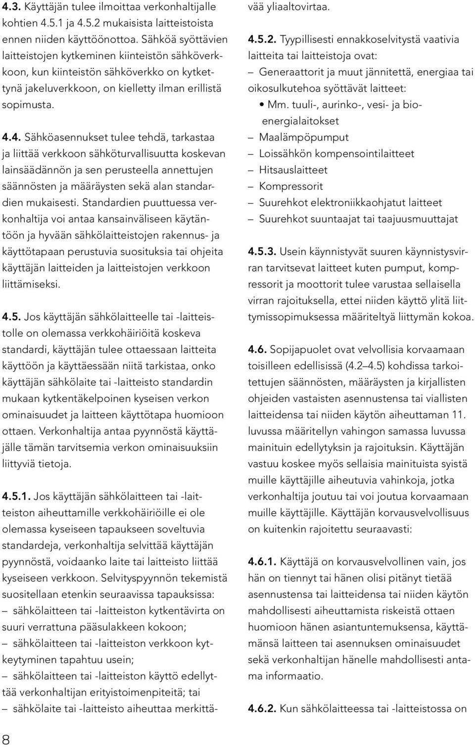 4. Sähköasennukset tulee tehdä, tarkastaa ja liittää verkkoon sähköturvallisuutta koskevan lainsäädännön ja sen perusteella annettujen säännösten ja määräysten sekä alan standardien mukaisesti.