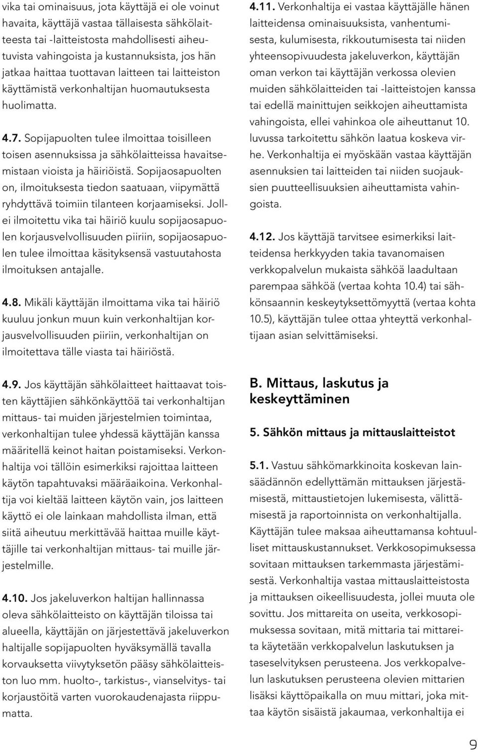 Sopijapuolten tulee ilmoittaa toisilleen toisen asennuksissa ja sähkölaitteissa havaitsemistaan vioista ja häiriöistä.