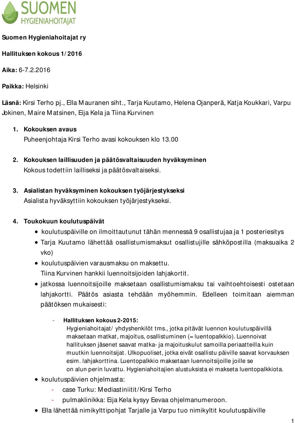 Kokouksen laillisuuden ja päätösvaltaisuuden hyväksyminen Kokous todettiin lailliseksi ja päätösvaltaiseksi. 3.