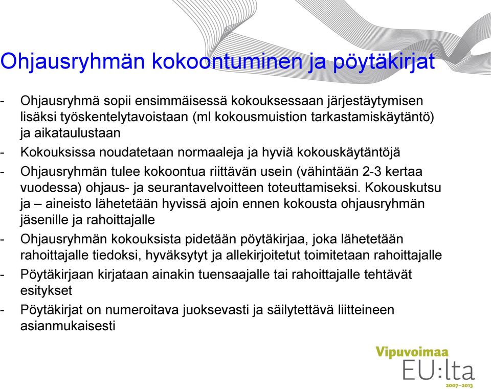Kokouskutsu ja aineisto lähetetään hyvissä ajoin ennen kokousta ohjausryhmän jäsenille ja rahoittajalle - Ohjausryhmän kokouksista pidetään pöytäkirjaa, joka lähetetään rahoittajalle tiedoksi,