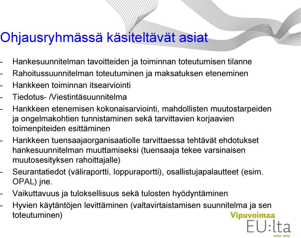esittäminen - Hankkeen tuensaajaorganisaatiolle tarvittaessa tehtävät ehdotukset hankesuunnitelman muuttamiseksi (tuensaaja tekee varsinaisen muutosesityksen rahoittajalle) - Seurantatiedot