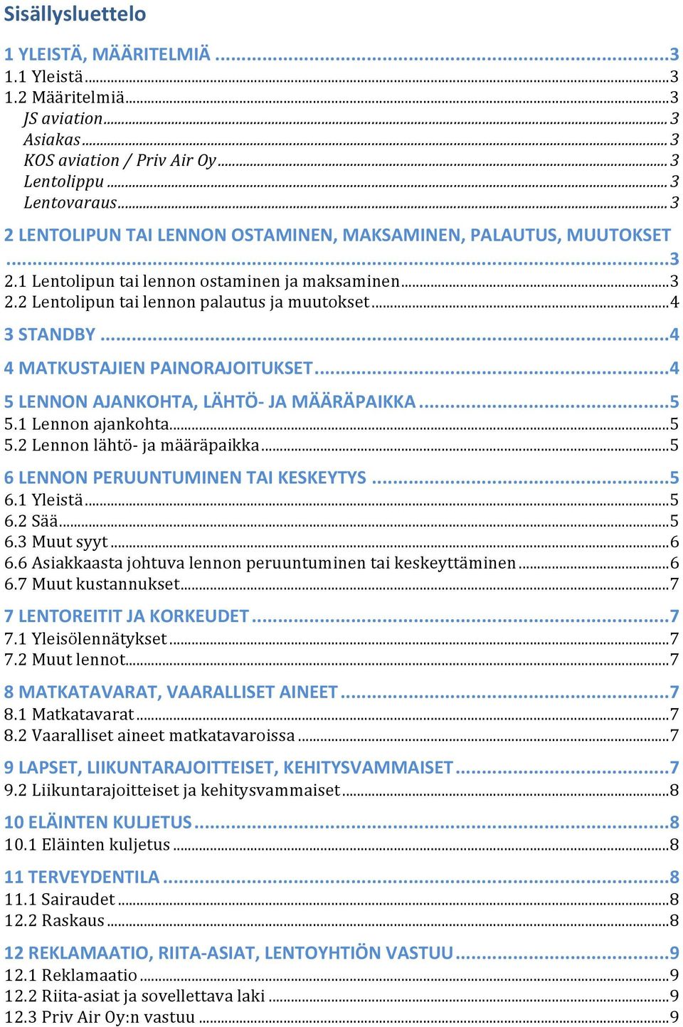 .. 4 4 MATKUSTAJIEN PAINORAJOITUKSET... 4 5 LENNON AJANKOHTA, LÄHTÖ- JA MÄÄRÄPAIKKA... 5 5.1 Lennon ajankohta... 5 5.2 Lennon lähtö- ja määräpaikka... 5 6 LENNON PERUUNTUMINEN TAI KESKEYTYS... 5 6.1 Yleistä.