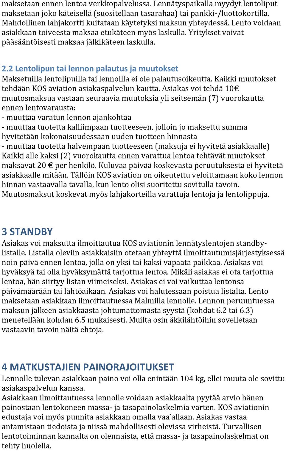 2 Lentolipun tai lennon palautus ja muutokset Maksetuilla lentolipuilla tai lennoilla ei ole palautusoikeutta. Kaikki muutokset tehdään KOS aviation asiakaspalvelun kautta.