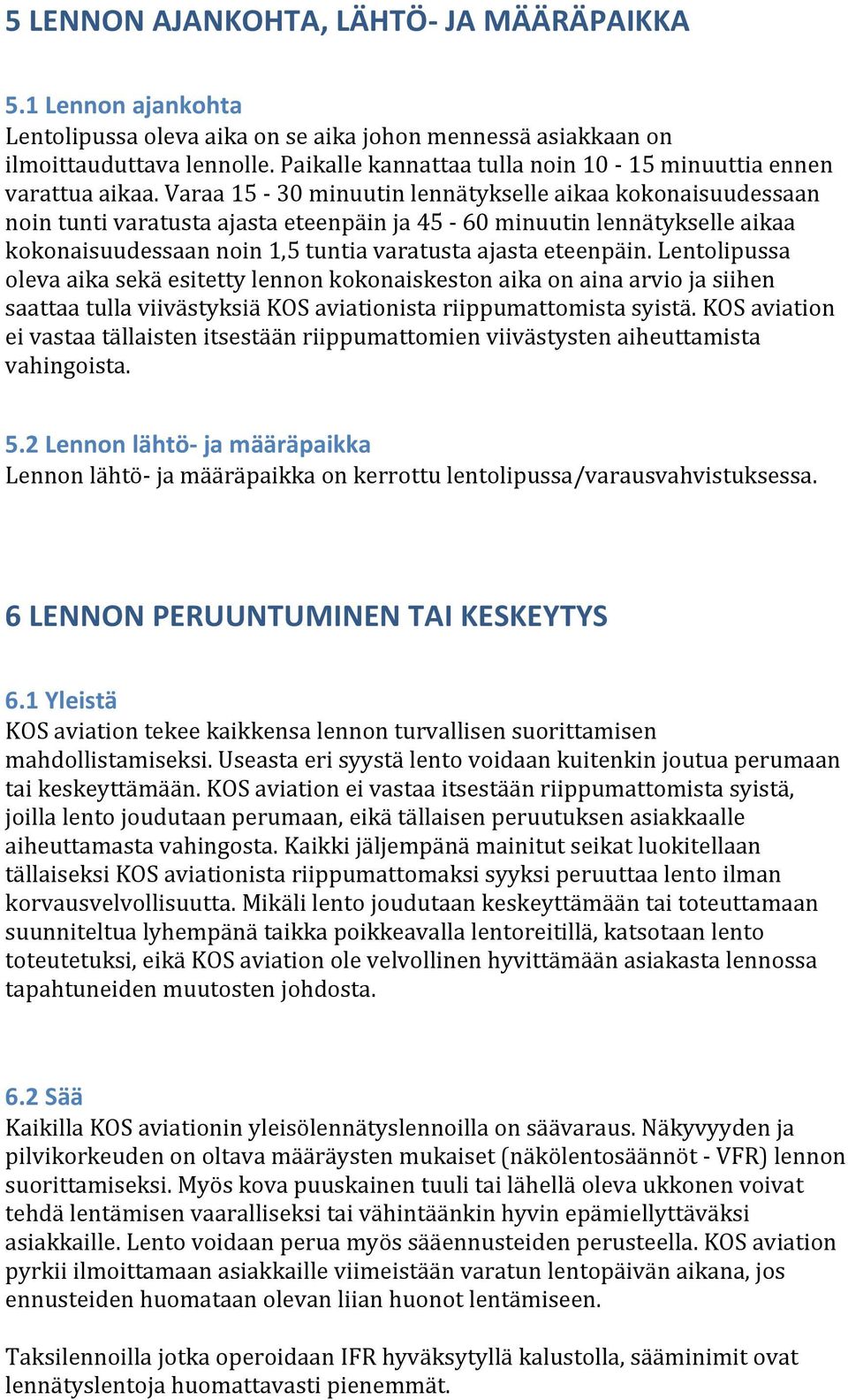 Varaa 15-30 minuutin lennätykselle aikaa kokonaisuudessaan noin tunti varatusta ajasta eteenpäin ja 45-60 minuutin lennätykselle aikaa kokonaisuudessaan noin 1,5 tuntia varatusta ajasta eteenpäin.