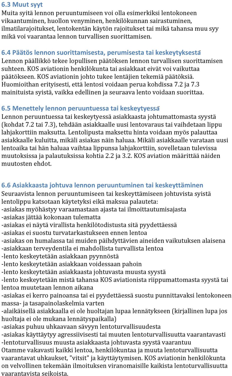 4 Päätös lennon suorittamisesta, perumisesta tai keskeytyksesta Lennon päällikkö tekee lopullisen päätöksen lennon turvallisen suorittamisen suhteen.