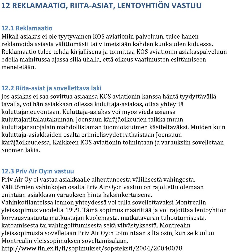 Reklamaatio tulee tehdä kirjallisena ja toimittaa KOS aviationin asiakaspalveluun edellä mainitussa ajassa sillä uhalla, että oikeus vaatimusten esittämiseen menetetään. 12.