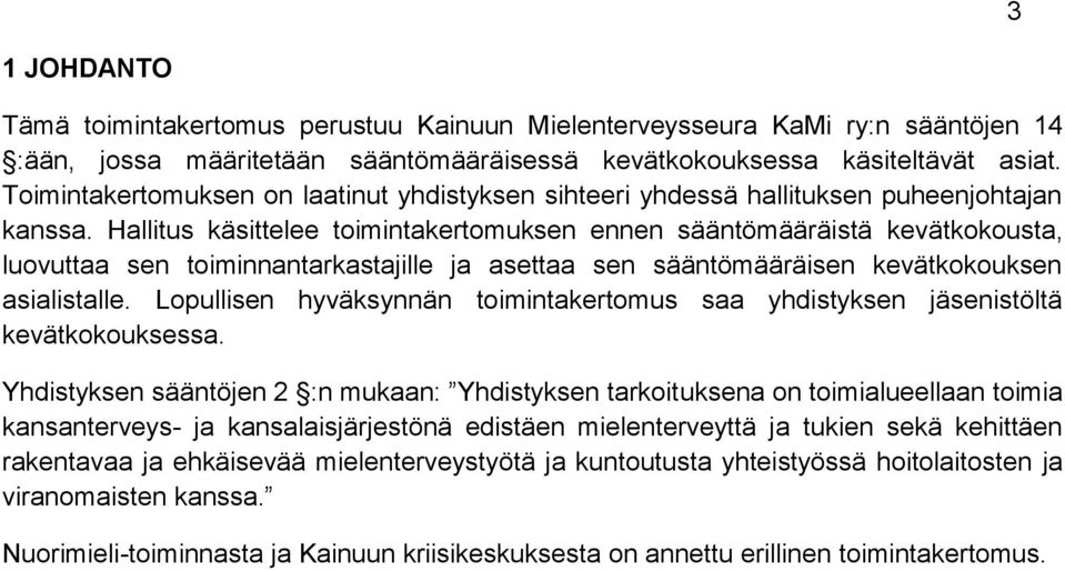 Hallitus käsittelee toimintakertomuksen ennen sääntömääräistä kevätkokousta, luovuttaa sen toiminnantarkastajille ja asettaa sen sääntömääräisen kevätkokouksen asialistalle.