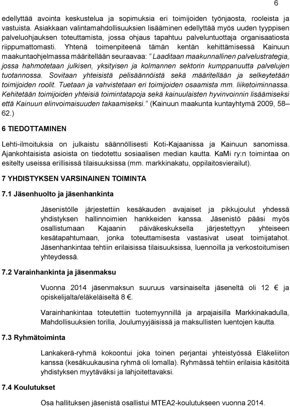 Yhtenä toimenpiteenä tämän kentän kehittämisessä Kainuun maakuntaohjelmassa määritellään seuraavaa: Laaditaan maakunnallinen palvelustrategia, jossa hahmotetaan julkisen, yksityisen ja kolmannen