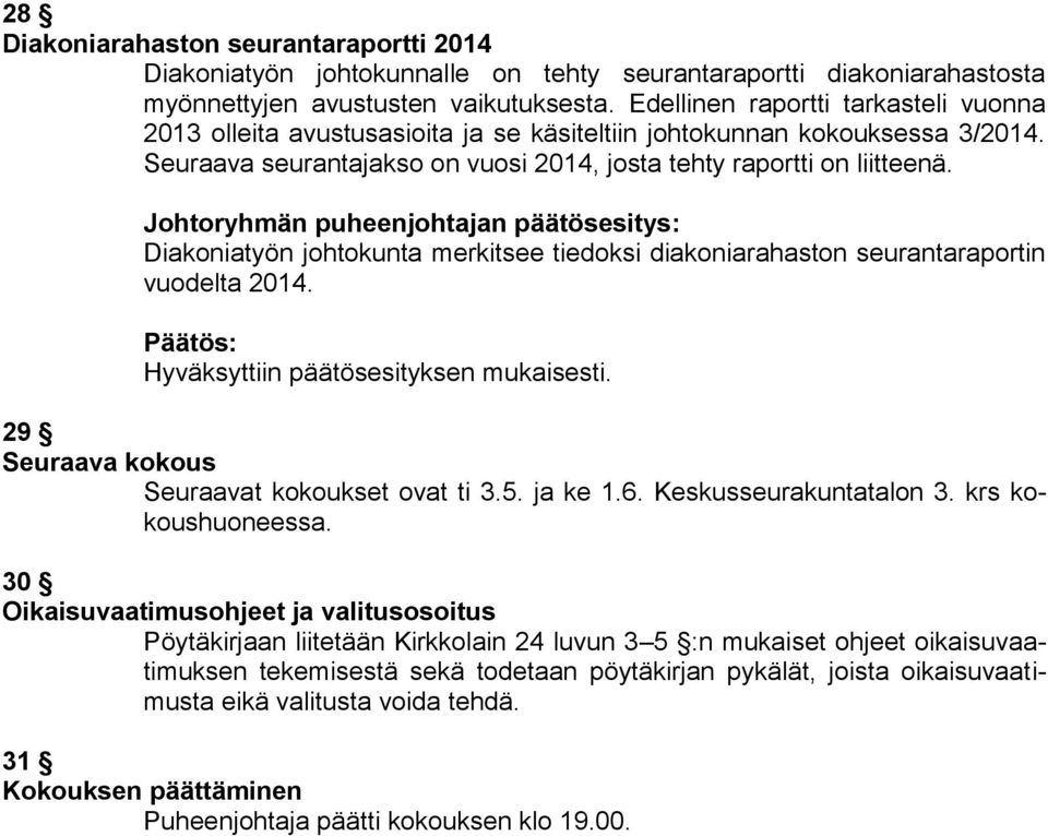 Diakoniatyön johtokunta merkitsee tiedoksi diakoniarahaston seurantaraportin vuodelta 2014. 29 Seuraava kokous Seuraavat kokoukset ovat ti 3.5. ja ke 1.6. Keskusseurakuntatalon 3. krs kokoushuoneessa.