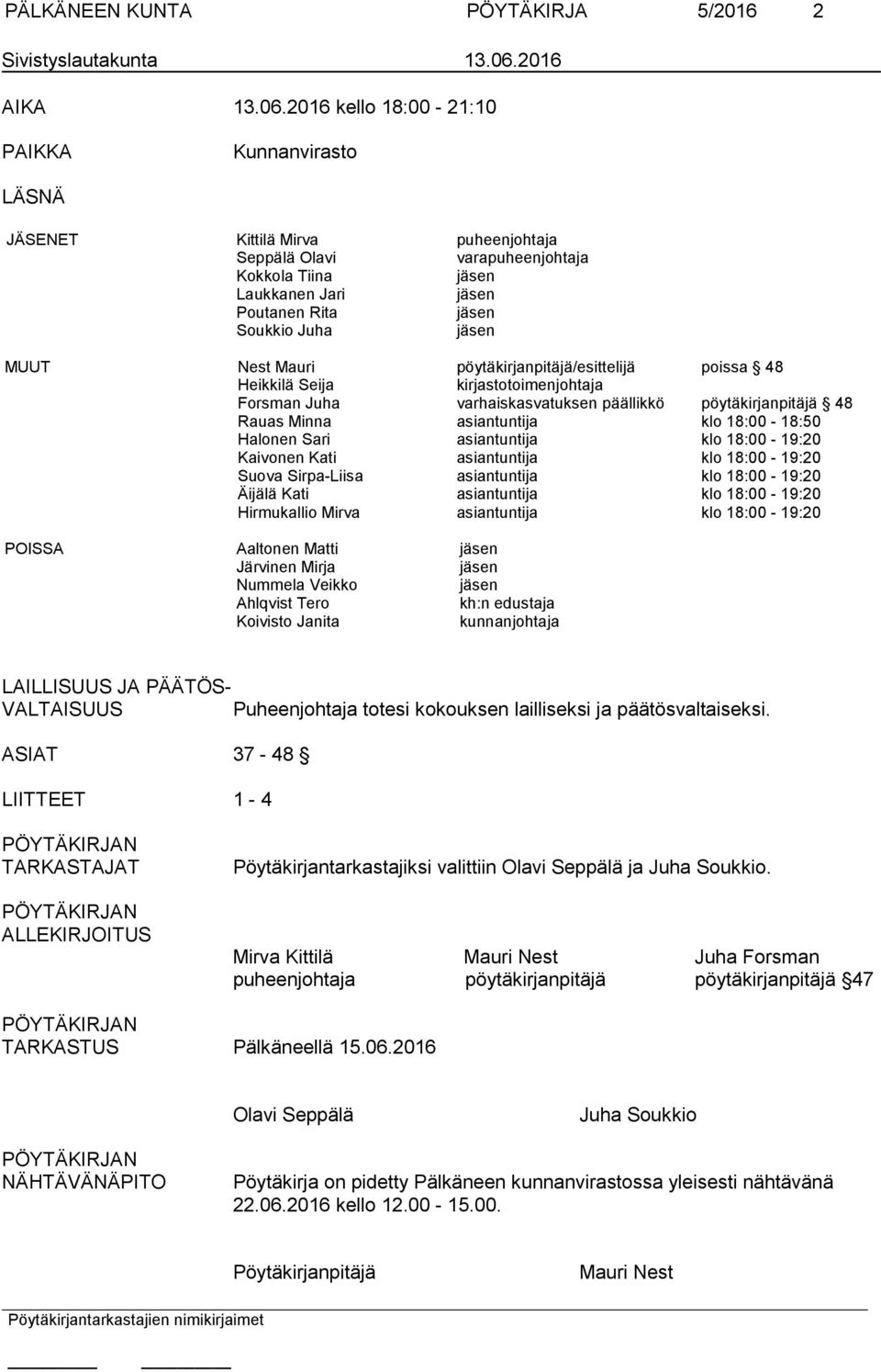 2016 kello 18:00-21:10 PAIKKA Kunnanvirasto LÄSNÄ JÄSENET Kittilä Mirva puheenjohtaja Seppälä Olavi varapuheenjohtaja Kokkola Tiina jäsen Laukkanen Jari jäsen Poutanen Rita jäsen Soukkio Juha jäsen