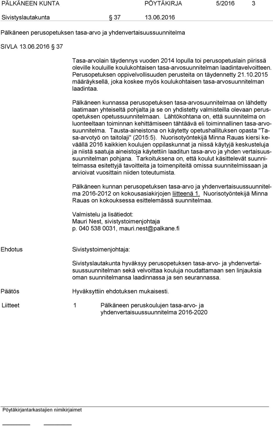 2016 37 Tasa-arvolain täydennys vuoden 2014 lopulla toi perusopetuslain piirissä ole vil le kouluille koulukohtaisen tasa-arvosuunnitelman laadintavelvoitteen.