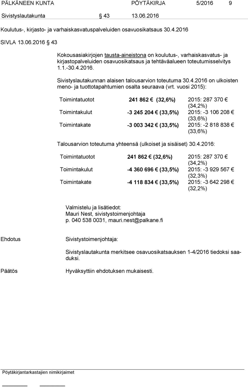 2016 43 Kokousasiakirjojen tausta-aineistona on koulutus-, varhaiskasvatus- ja kirjastopalveluiden osavuosikatsaus ja tehtäväalueen toteutumisselvitys 1.1.-30.4.2016. Sivistyslautakunnan alaisen talousarvion toteutuma 30.