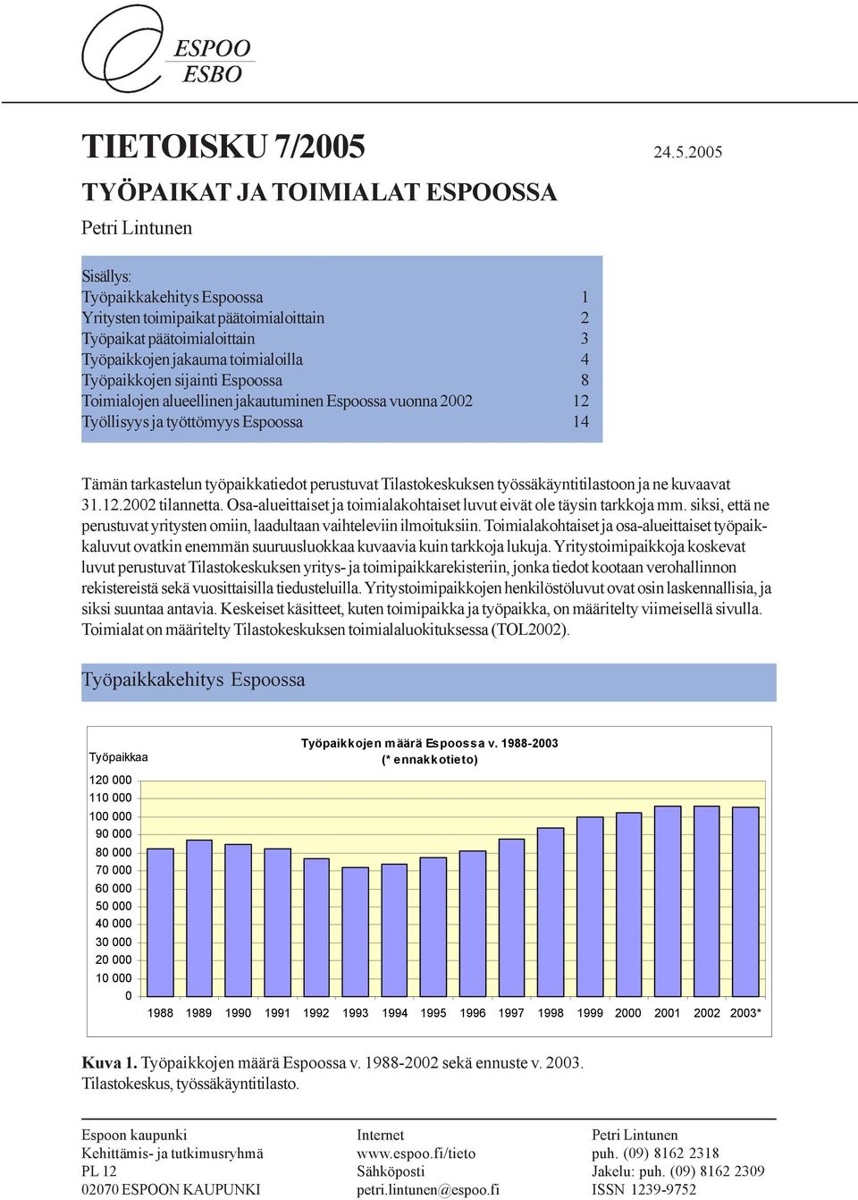 toimialoilla 4 Työpaikkojen sijainti Espoossa 8 Toimialojen alueellinen jakautuminen Espoossa vuonna 2002 12 Työllisyys ja työttömyys Espoossa 14 Tämän tarkastelun työpaikkatiedot perustuvat