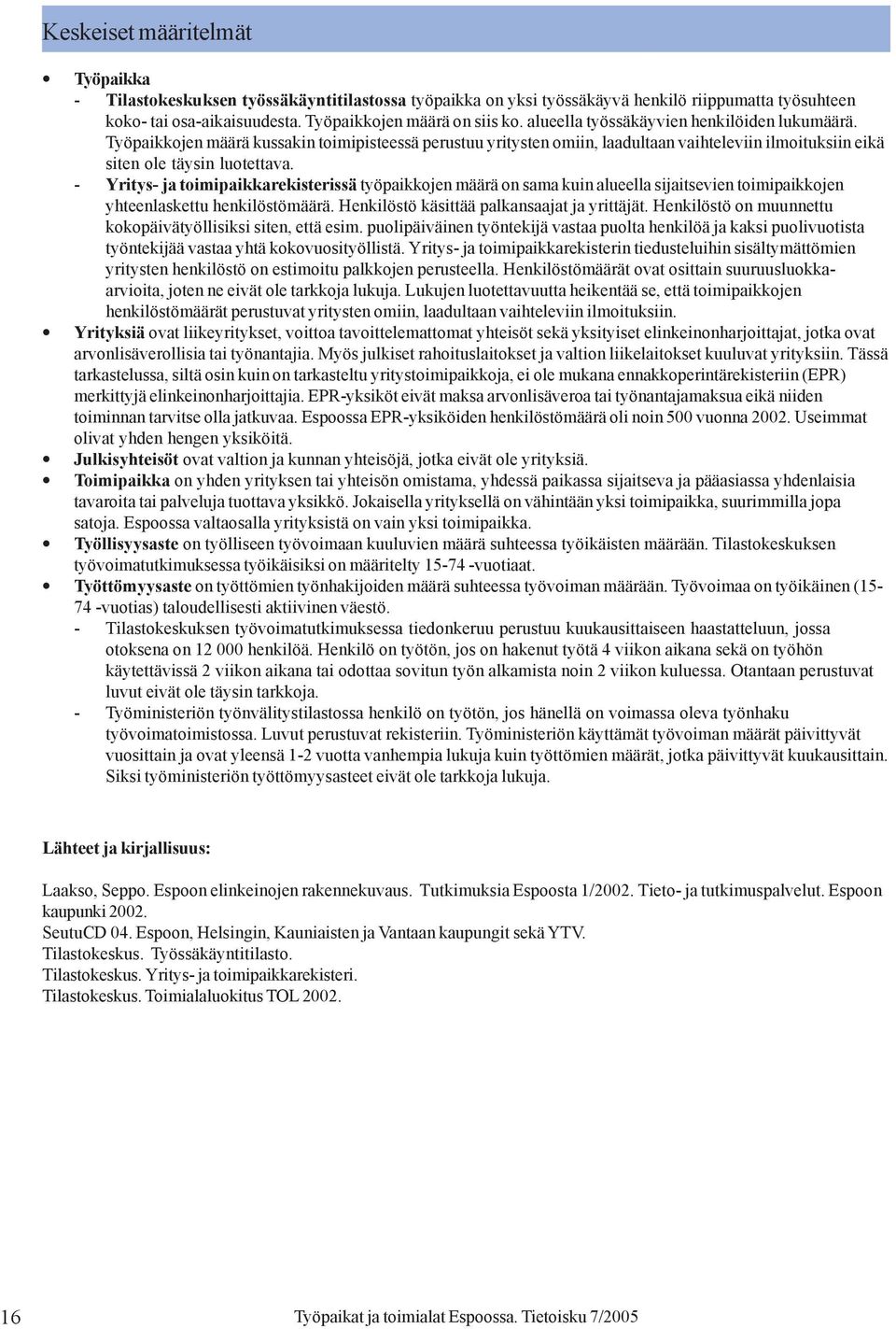 - Yritys- ja toimipaikkarekisterissä työpaikkojen määrä on sama kuin alueella sijaitsevien toimipaikkojen yhteenlaskettu henkilöstömäärä. Henkilöstö käsittää palkansaajat ja yrittäjät.