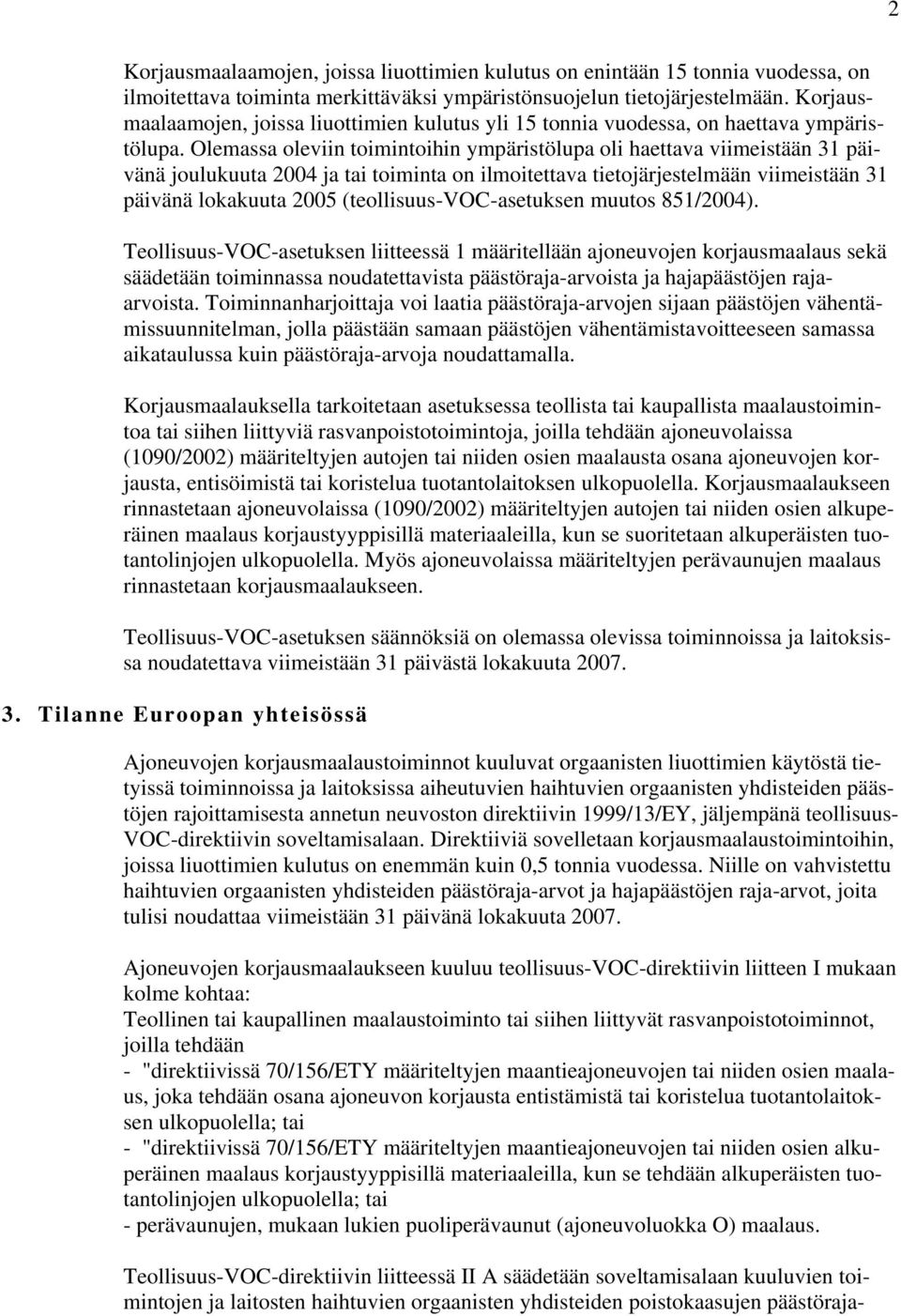 Olemassa oleviin toimintoihin ympäristölupa oli haettava viimeistään 31 päivänä joulukuuta 2004 ja tai toiminta on ilmoitettava tietojärjestelmään viimeistään 31 päivänä lokakuuta 2005