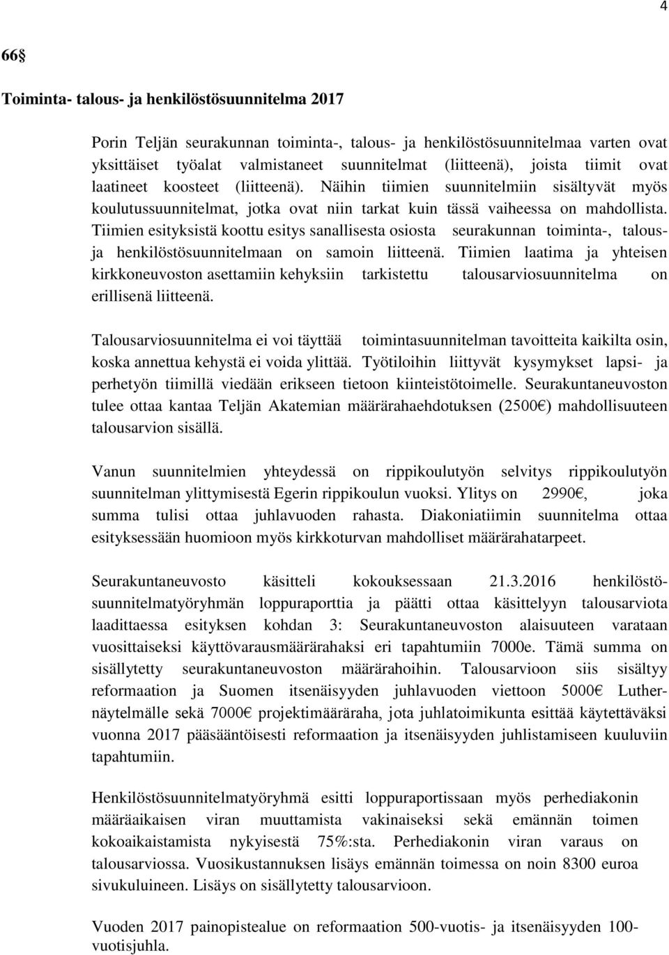 Tiimien esityksistä koottu esitys sanallisesta osiosta seurakunnan toiminta-, talousja henkilöstösuunnitelmaan on samoin liitteenä.