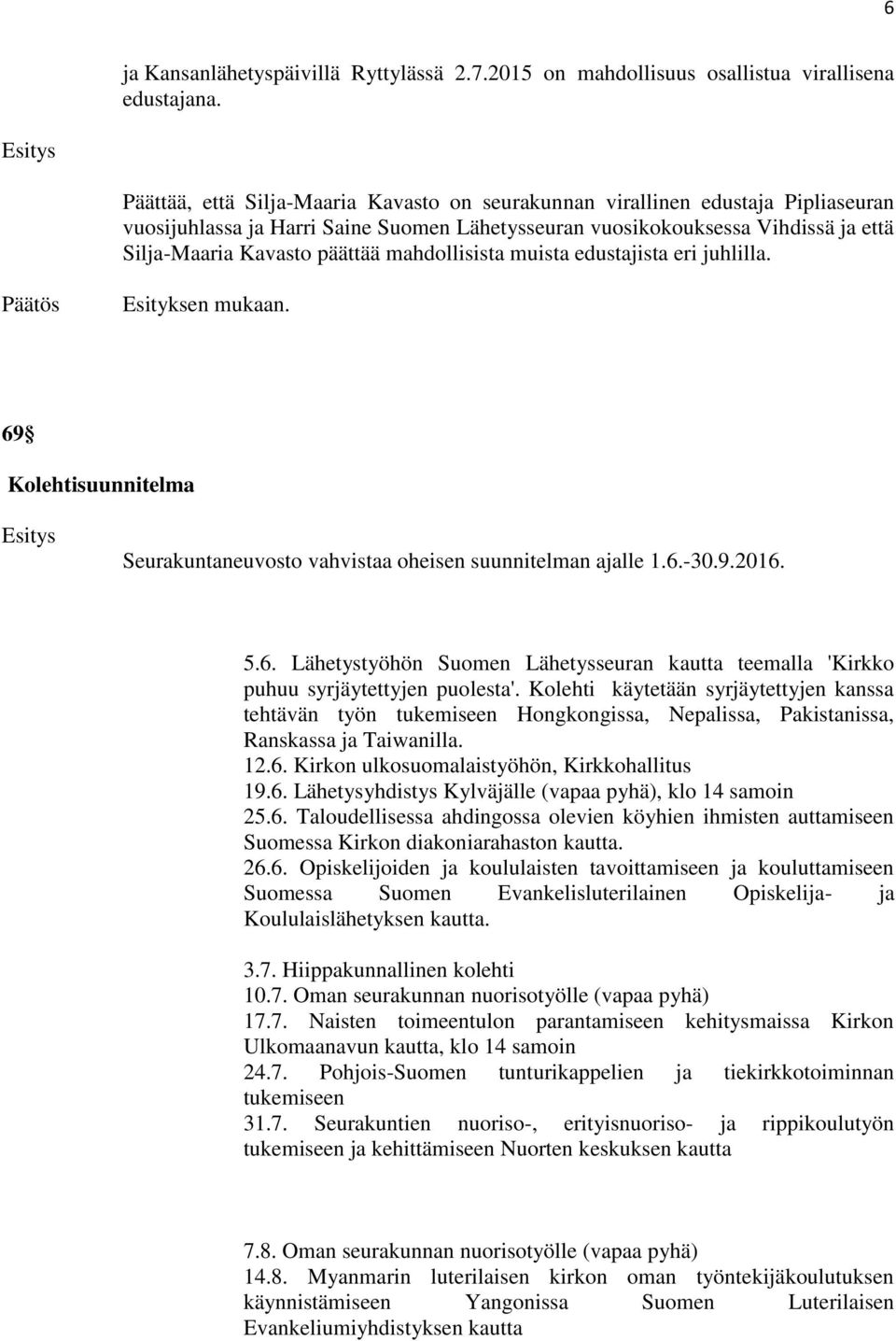 mahdollisista muista edustajista eri juhlilla. 69 Kolehtisuunnitelma Seurakuntaneuvosto vahvistaa oheisen suunnitelman ajalle 1.6.-30.9.2016. 5.6. Lähetystyöhön Suomen Lähetysseuran kautta teemalla 'Kirkko puhuu syrjäytettyjen puolesta'.