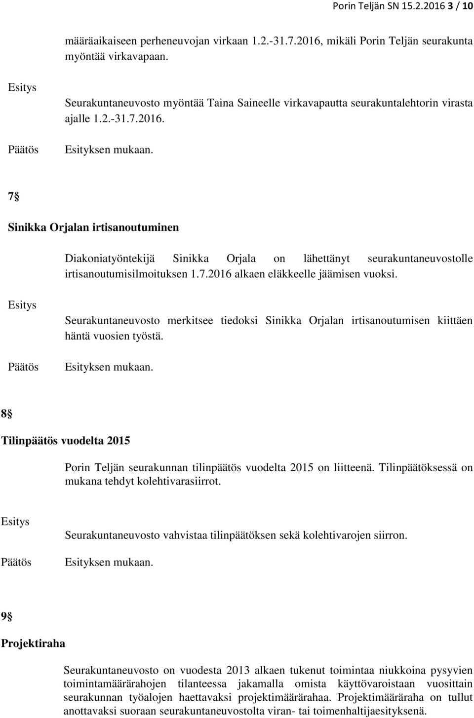 7 Sinikka Orjalan irtisanoutuminen Diakoniatyöntekijä Sinikka Orjala on lähettänyt seurakuntaneuvostolle irtisanoutumisilmoituksen 1.7.2016 alkaen eläkkeelle jäämisen vuoksi.