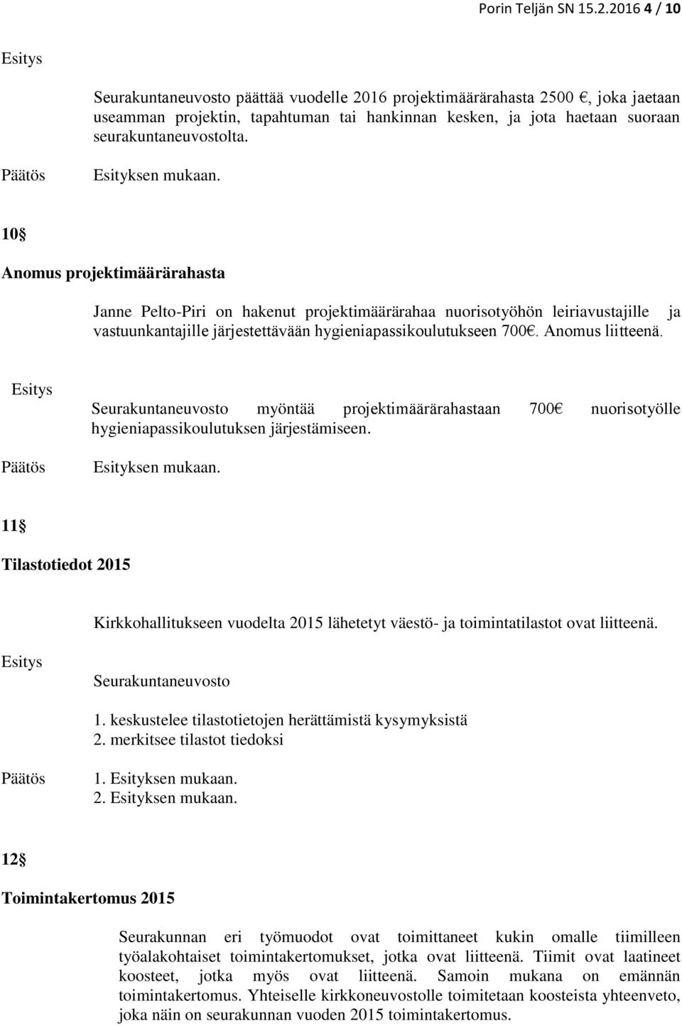 10 Anomus projektimäärärahasta Janne Pelto-Piri on hakenut projektimäärärahaa nuorisotyöhön leiriavustajille ja vastuunkantajille järjestettävään hygieniapassikoulutukseen 700. Anomus liitteenä.