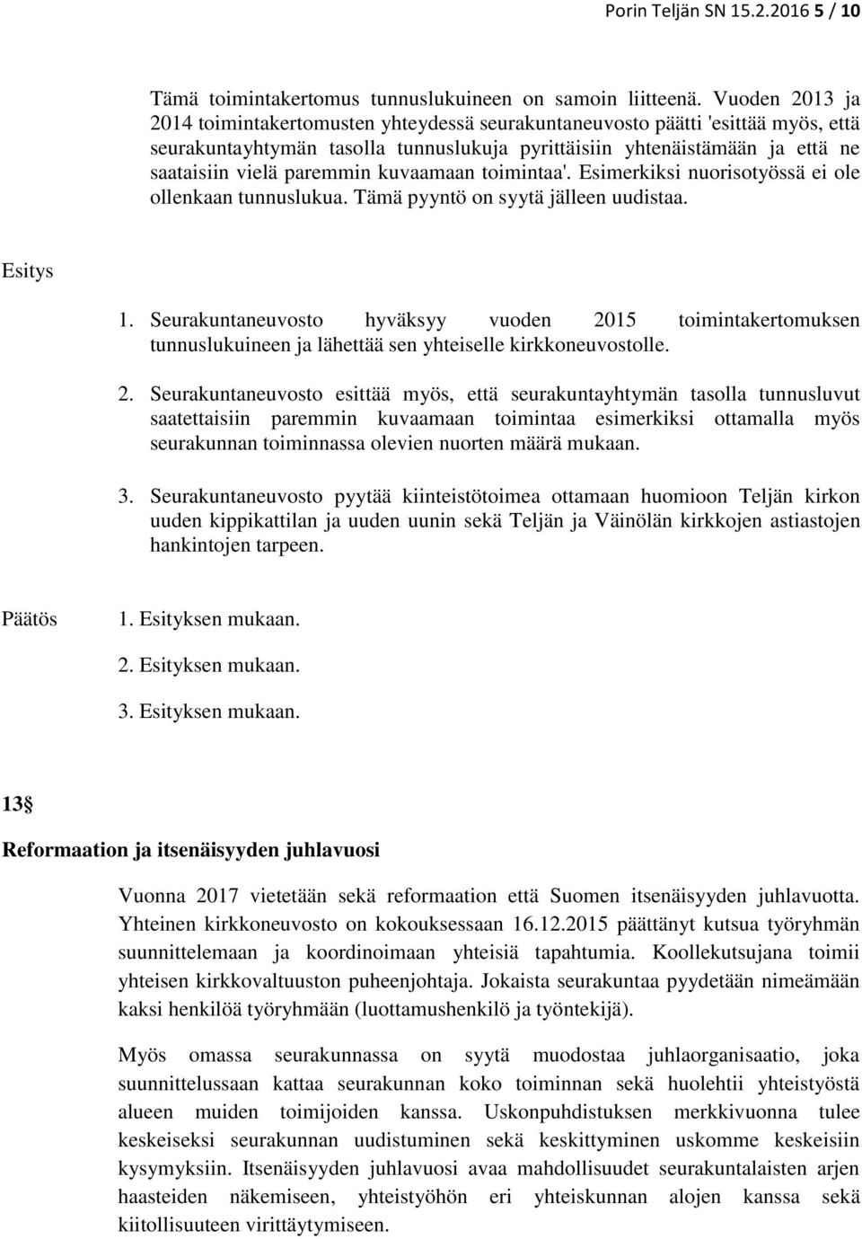 paremmin kuvaamaan toimintaa'. Esimerkiksi nuorisotyössä ei ole ollenkaan tunnuslukua. Tämä pyyntö on syytä jälleen uudistaa. 1.