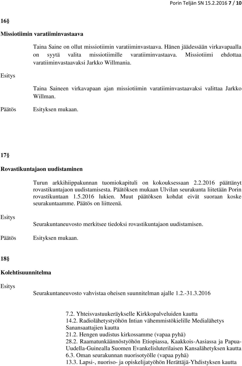 Taina Saineen virkavapaan ajan missiotiimin varatiiminvastaavaksi valittaa Jarkko Willman. 17 Rovastikuntajaon uudistaminen Turun arkkihiippakunnan tuomiokapituli on kokouksessaan 2.