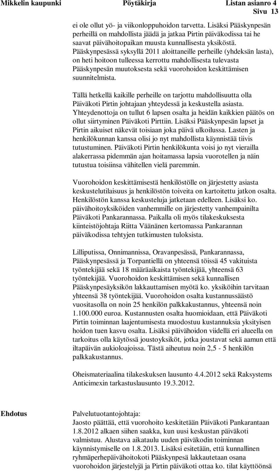 Pääskynpesässä syksyllä 2011 aloittaneille perheille (yhdeksän lasta), on heti hoitoon tulleessa kerrottu mahdollisesta tulevasta Pääskynpesän muutoksesta sekä vuorohoidon keskittämisen