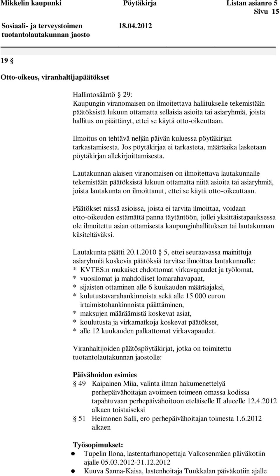 hallitus on päättänyt, ettei se käytä otto-oikeuttaan. Ilmoitus on tehtävä neljän päivän kuluessa pöytäkirjan tarkastamisesta.