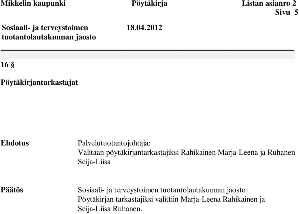 2012 16 Pöytäkirjantarkastajat Ehdotus Palvelutuotantojohtaja: Valitaan pöytäkirjantarkastajiksi