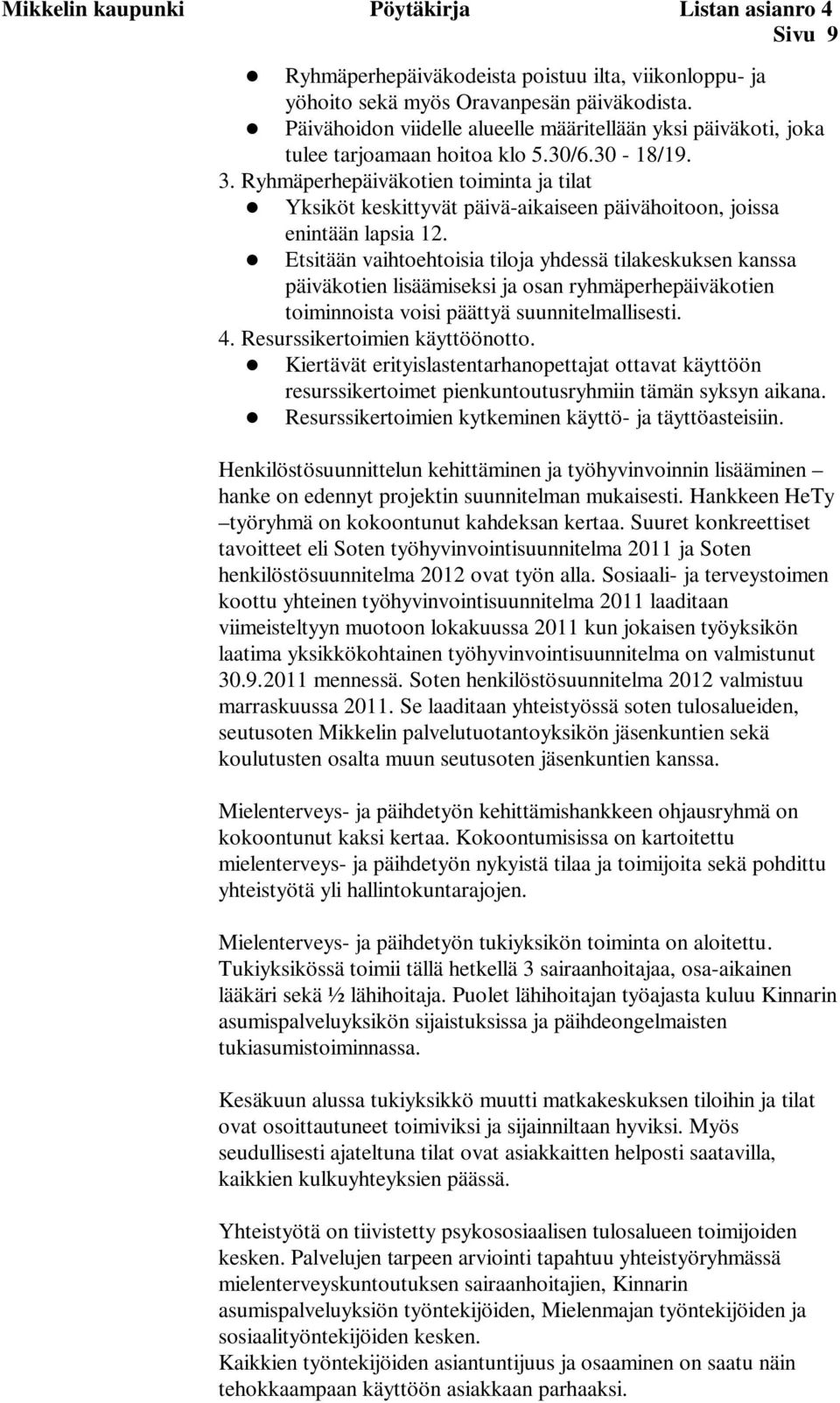 Ryhmäperhepäiväkotien toiminta ja tilat Yksiköt keskittyvät päivä-aikaiseen päivähoitoon, joissa enintään lapsia 12.