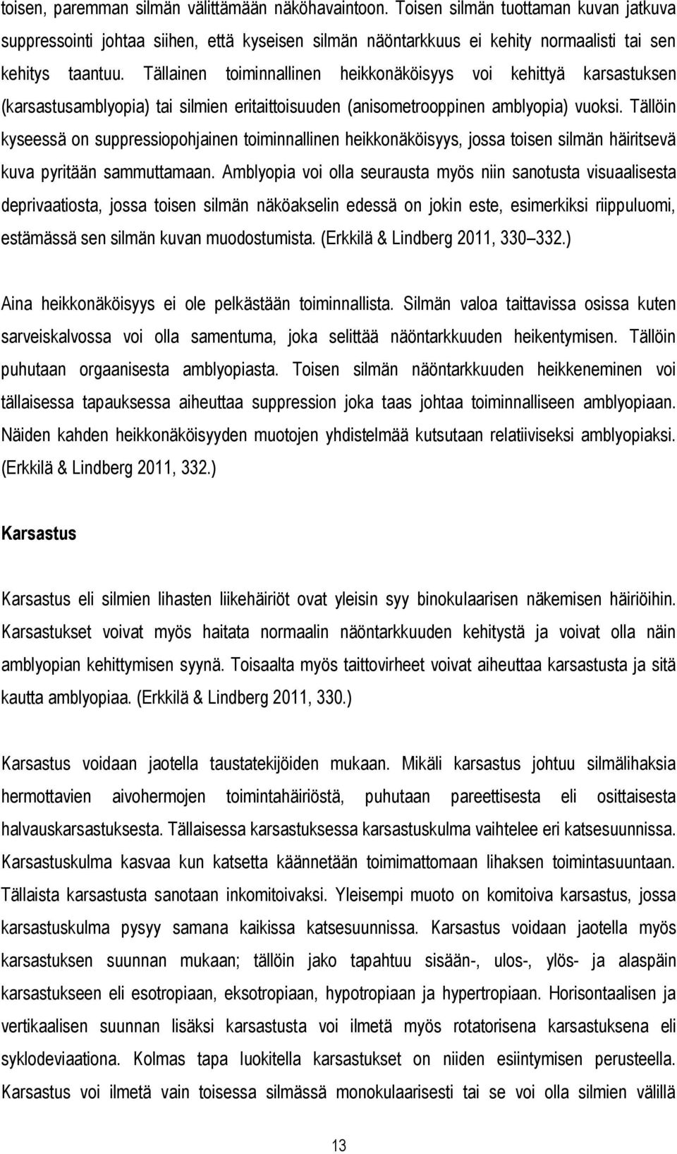 Tällöin kyseessä on suppressiopohjainen toiminnallinen heikkonäköisyys, jossa toisen silmän häiritsevä kuva pyritään sammuttamaan.