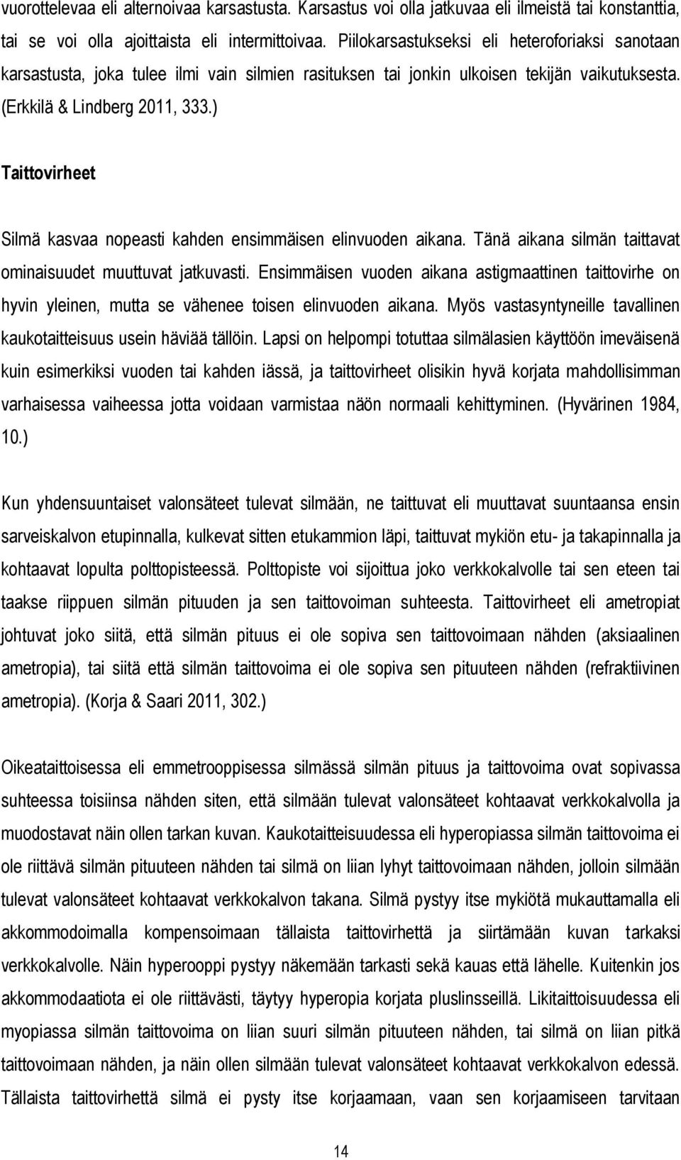 ) Taittovirheet Silmä kasvaa nopeasti kahden ensimmäisen elinvuoden aikana. Tänä aikana silmän taittavat ominaisuudet muuttuvat jatkuvasti.