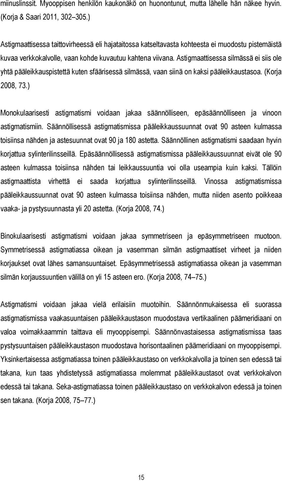 Astigmaattisessa silmässä ei siis ole yhtä pääleikkauspistettä kuten sfäärisessä silmässä, vaan siinä on kaksi pääleikkaustasoa. (Korja 2008, 73.