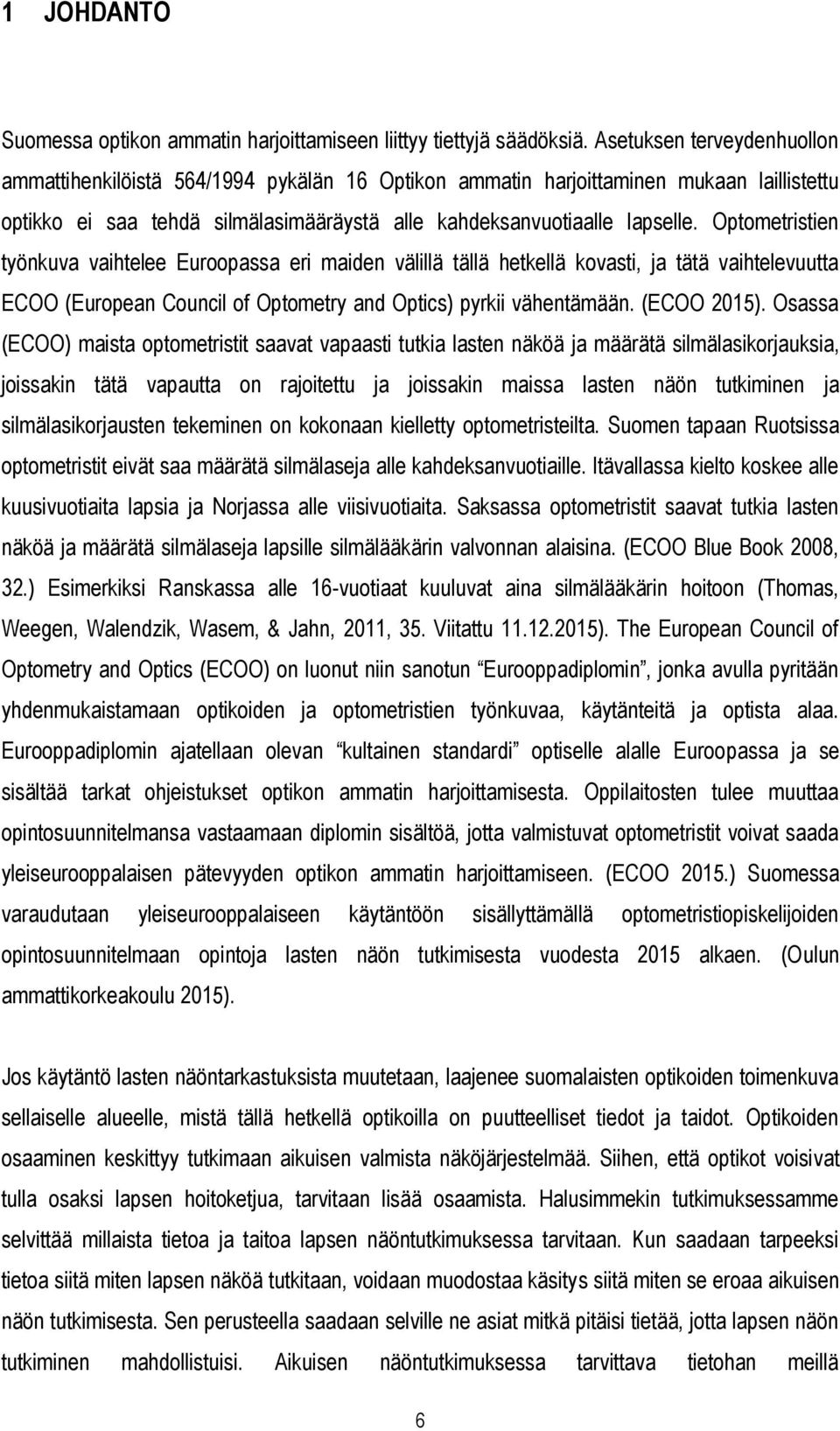 Optometristien työnkuva vaihtelee Euroopassa eri maiden välillä tällä hetkellä kovasti, ja tätä vaihtelevuutta ECOO (European Council of Optometry and Optics) pyrkii vähentämään. (ECOO 2015).