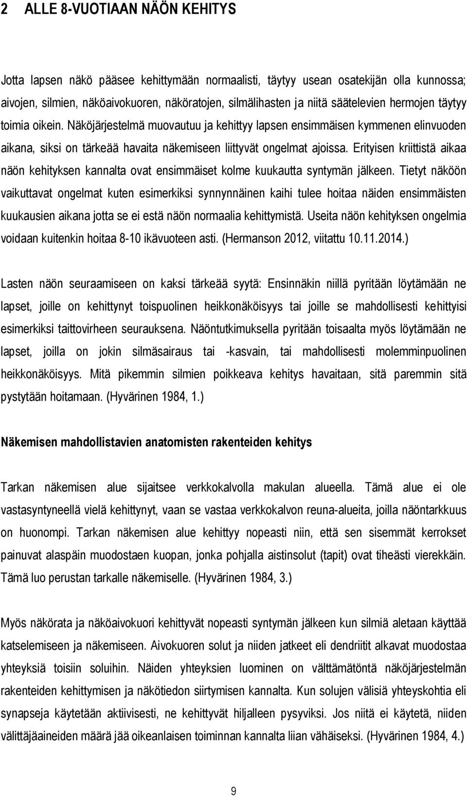 Erityisen kriittistä aikaa näön kehityksen kannalta ovat ensimmäiset kolme kuukautta syntymän jälkeen.