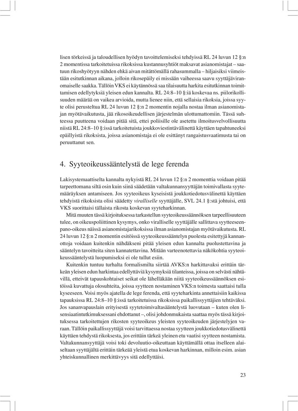 Tällöin VKS ei käytännössä saa tilaisuutta harkita esitutkinnan toimittamisen edellytyksiä yleisen edun kannalta. RL 24:8 10 :iä koskevaa ns.