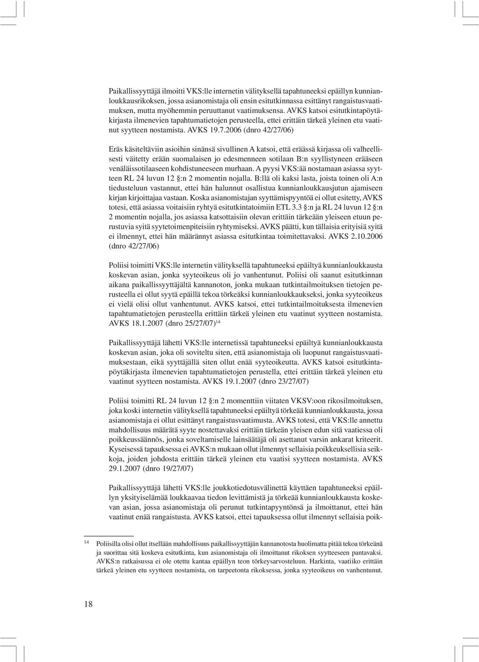 2006 (dnro 42/27/06) Eräs käsiteltäviin asioihin sinänsä sivullinen A katsoi, että eräässä kirjassa oli valheellisesti väitetty erään suomalaisen jo edesmenneen sotilaan B:n syyllistyneen erääseen