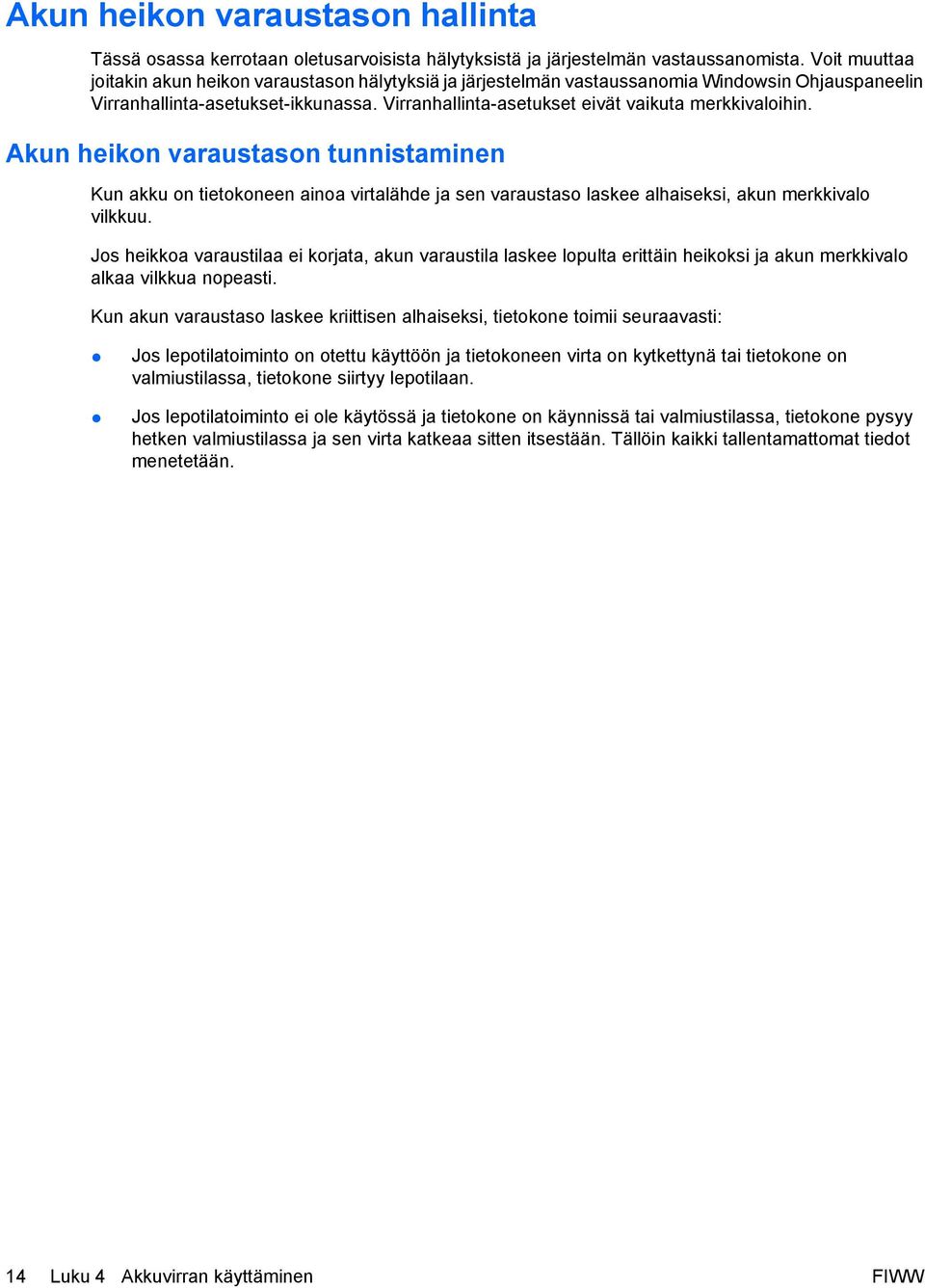 Virranhallinta-asetukset eivät vaikuta merkkivaloihin. Akun heikon varaustason tunnistaminen Kun akku on tietokoneen ainoa virtalähde ja sen varaustaso laskee alhaiseksi, akun merkkivalo vilkkuu.