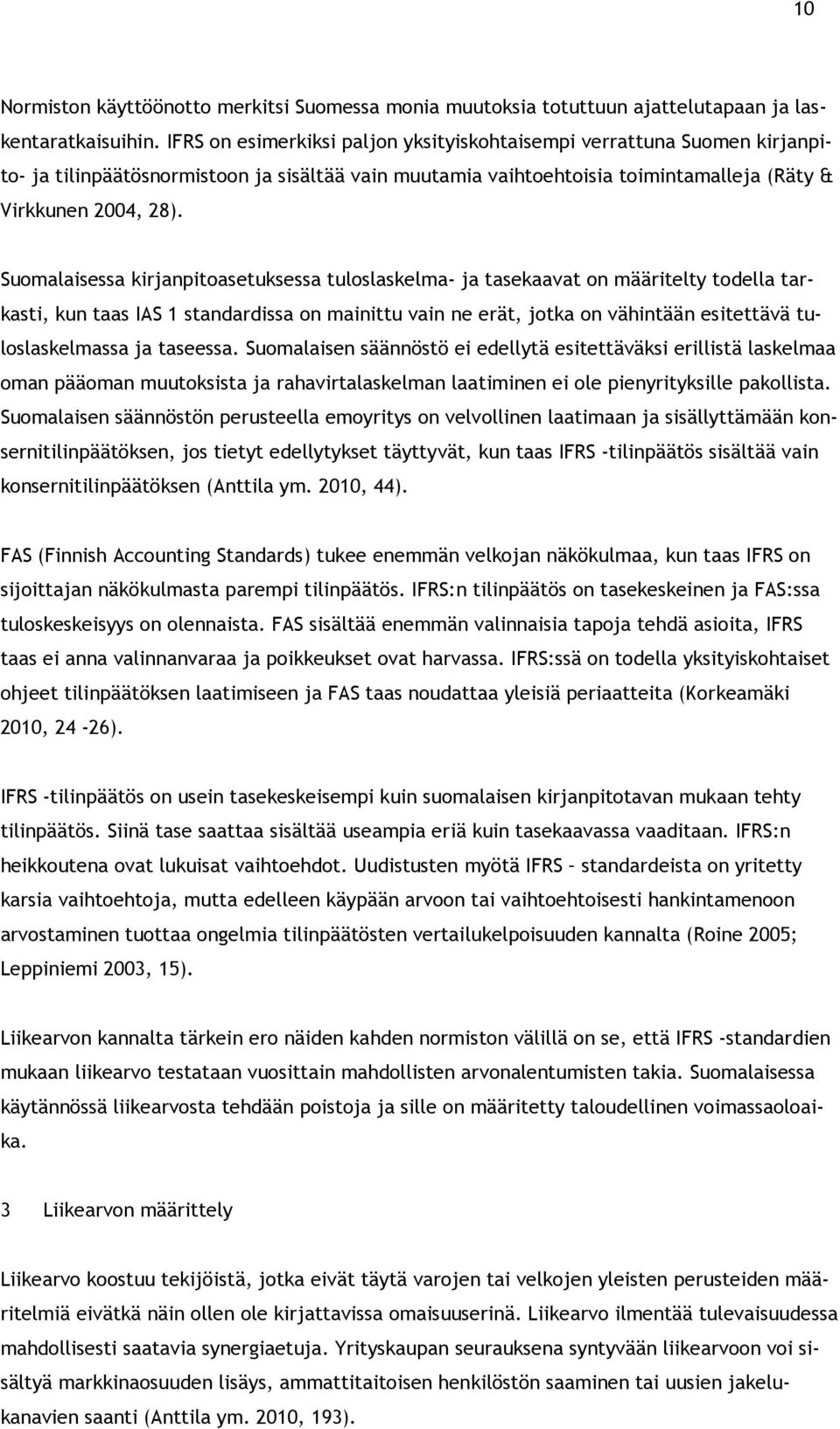 Suomalaisessa kirjanpitoasetuksessa tuloslaskelma- ja tasekaavat on määritelty todella tarkasti, kun taas IAS 1 standardissa on mainittu vain ne erät, jotka on vähintään esitettävä tuloslaskelmassa